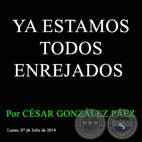 YA ESTAMOS TODOS ENREJADOS - Por CÉSAR GONZÁLEZ PÁEZ - Lunes, 07 de Julio de 2014